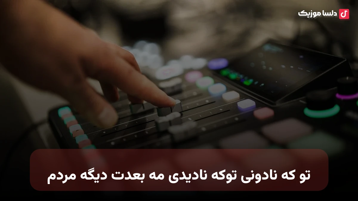 تو که نادونی توکه نادیدی مه بعدت دیگه مردم